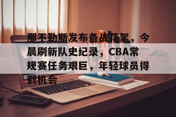 开云体育官方入口-那不勒斯发布备战花絮，今晨刷新队史纪录，CBA常规赛任务艰巨，年轻球员得到机会